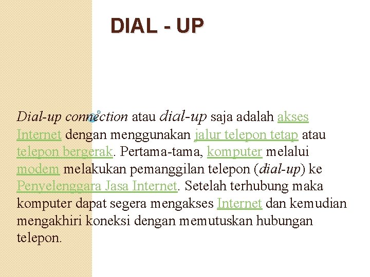 DIAL - UP Dial-up connection atau dial-up saja adalah akses Internet dengan menggunakan jalur