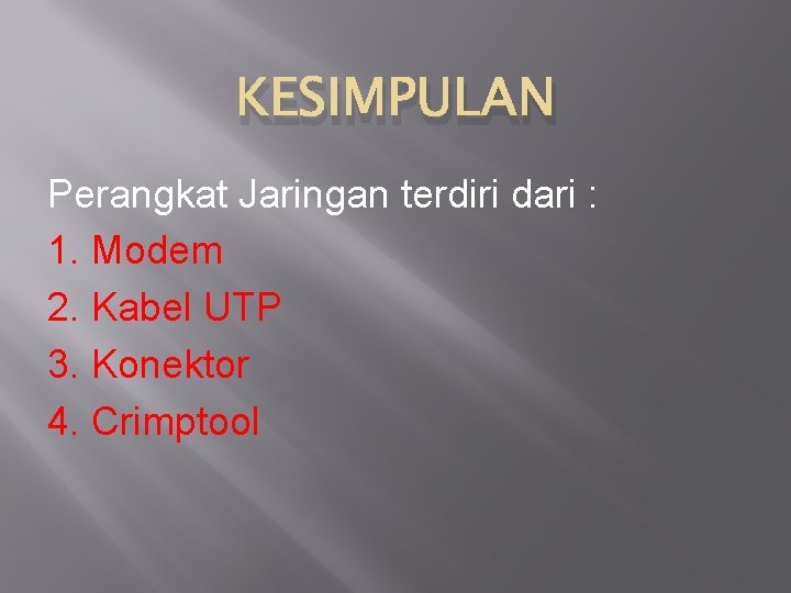 KESIMPULAN Perangkat Jaringan terdiri dari : 1. Modem 2. Kabel UTP 3. Konektor 4.