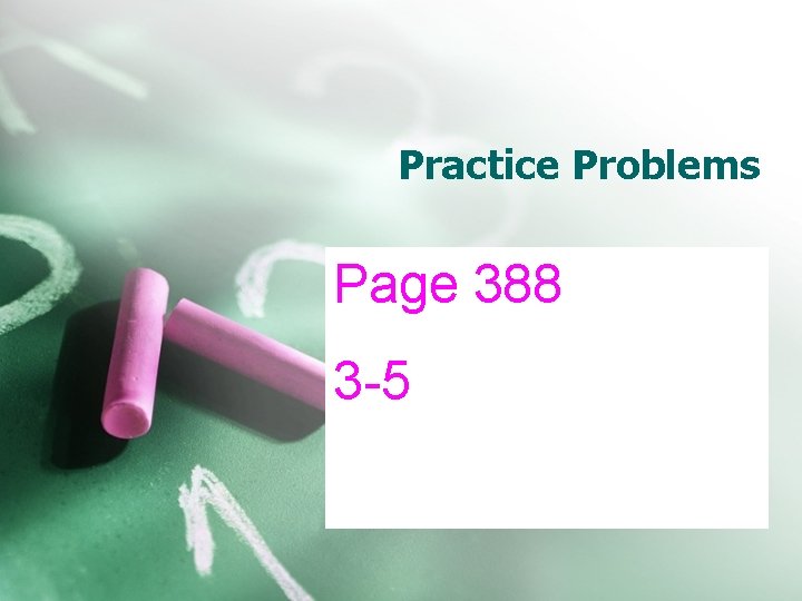 Practice Problems Page 388 3 -5 