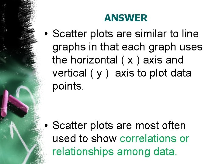 ANSWER • Scatter plots are similar to line graphs in that each graph uses