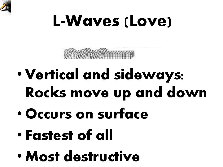 L-Waves (Love) • Vertical and sideways: Rocks move up and down • Occurs on