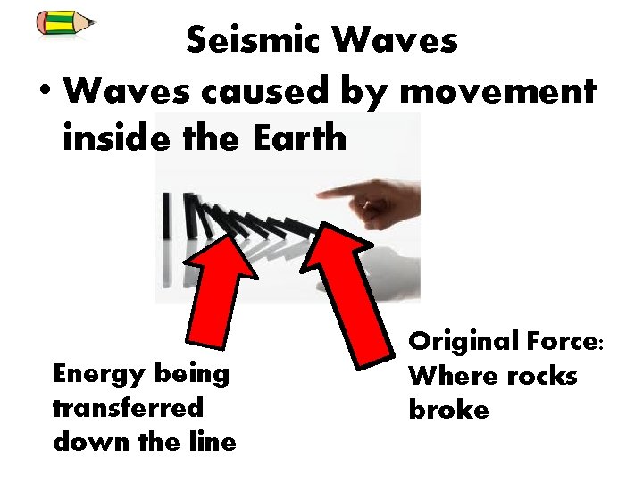 Seismic Waves • Waves caused by movement inside the Earth Energy being transferred down
