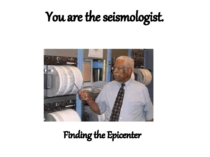You are the seismologist. Finding the Epicenter 