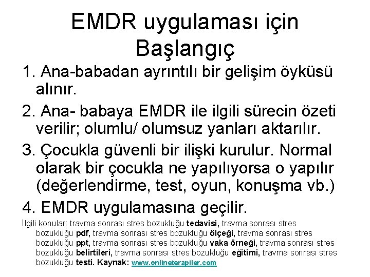 EMDR uygulaması için Başlangıç 1. Ana-babadan ayrıntılı bir gelişim öyküsü alınır. 2. Ana- babaya