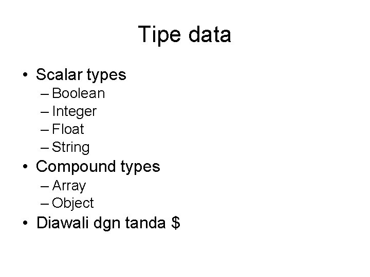 Tipe data • Scalar types – Boolean – Integer – Float – String •