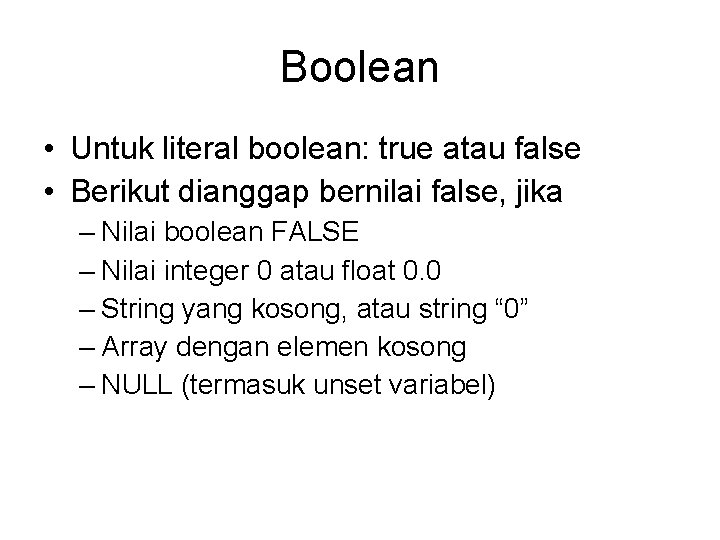 Boolean • Untuk literal boolean: true atau false • Berikut dianggap bernilai false, jika