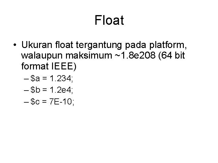 Float • Ukuran float tergantung pada platform, walaupun maksimum ~1. 8 e 208 (64