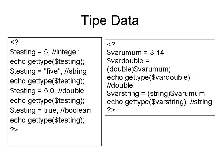 Tipe Data <? $testing = 5; //integer echo gettype($testing); $testing = "five"; //string echo