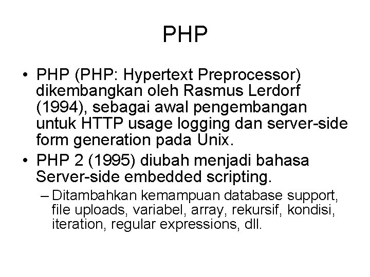 PHP • PHP (PHP: Hypertext Preprocessor) dikembangkan oleh Rasmus Lerdorf (1994), sebagai awal pengembangan