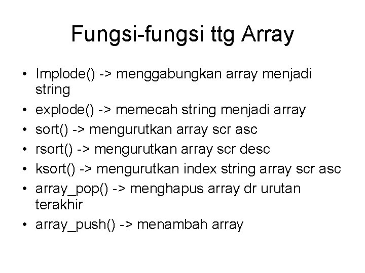 Fungsi-fungsi ttg Array • Implode() -> menggabungkan array menjadi string • explode() -> memecah