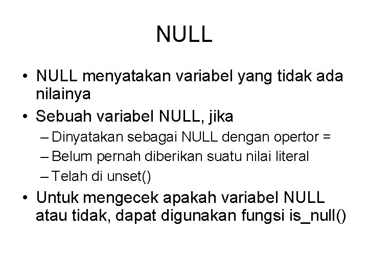 NULL • NULL menyatakan variabel yang tidak ada nilainya • Sebuah variabel NULL, jika