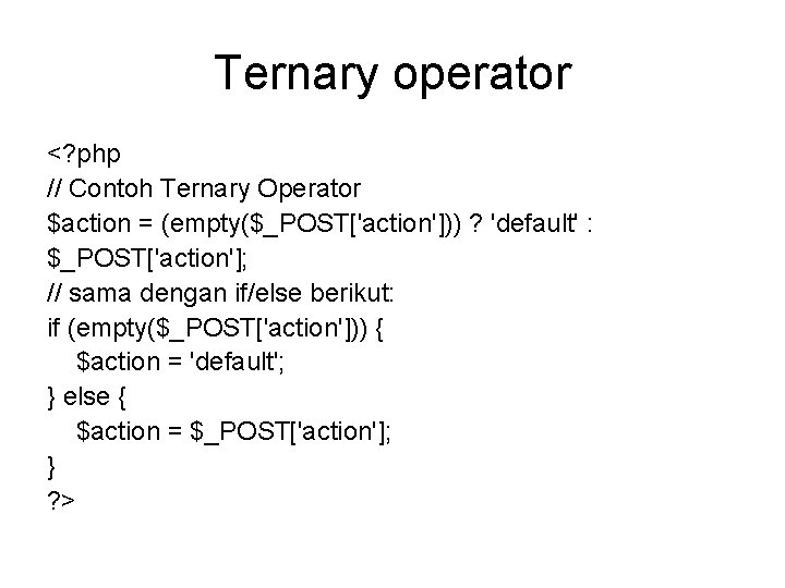 Ternary operator <? php // Contoh Ternary Operator $action = (empty($_POST['action'])) ? 'default' :