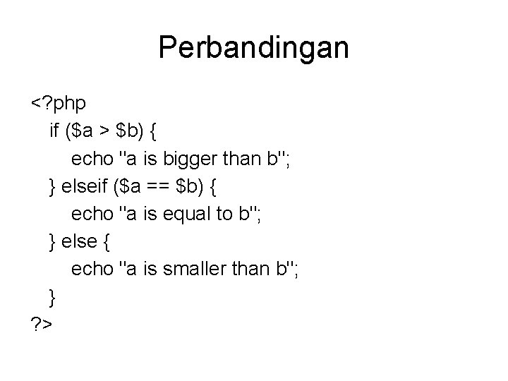 Perbandingan <? php if ($a > $b) { echo "a is bigger than b";