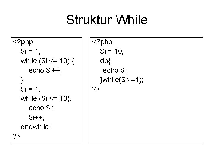 Struktur While <? php $i = 1; while ($i <= 10) { echo $i++;