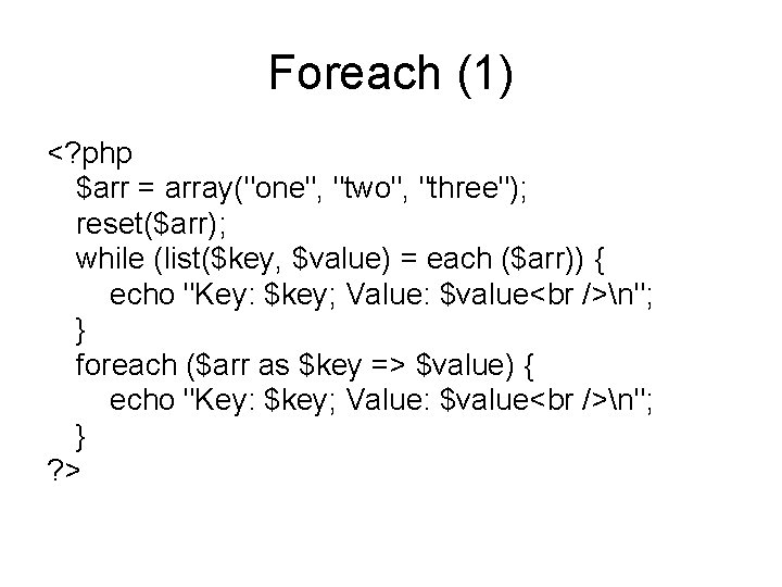 Foreach (1) <? php $arr = array("one", "two", "three"); reset($arr); while (list($key, $value) =