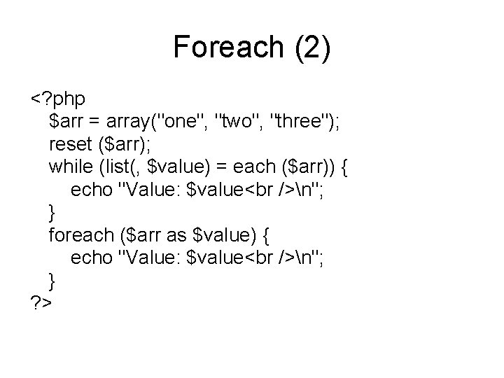 Foreach (2) <? php $arr = array("one", "two", "three"); reset ($arr); while (list(, $value)