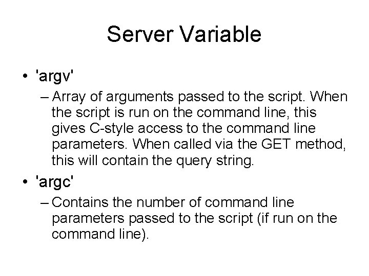 Server Variable • 'argv' – Array of arguments passed to the script. When the