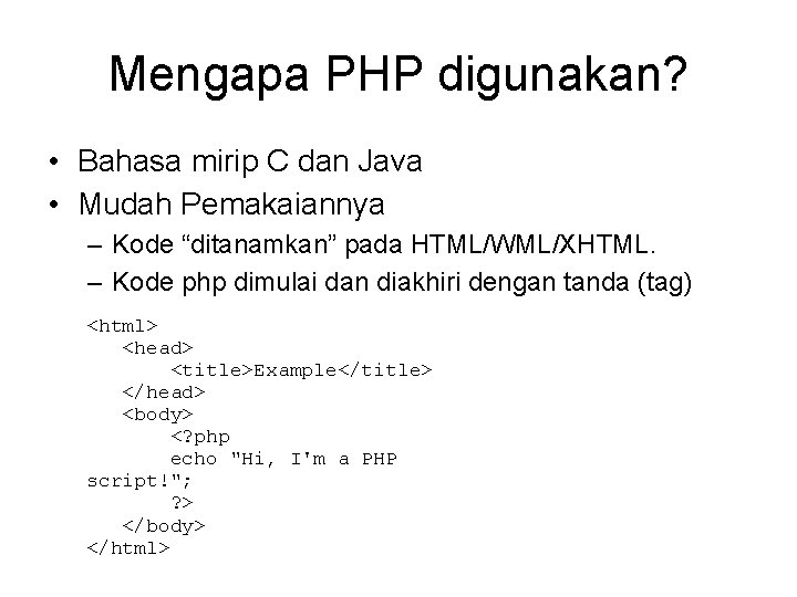 Mengapa PHP digunakan? • Bahasa mirip C dan Java • Mudah Pemakaiannya – Kode