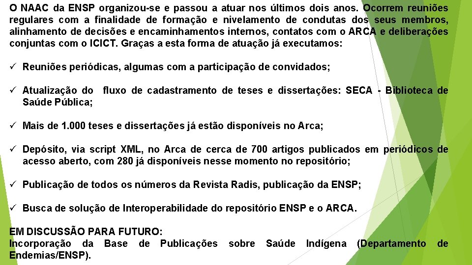 O NAAC da ENSP organizou-se e passou a atuar nos últimos dois anos. Ocorrem