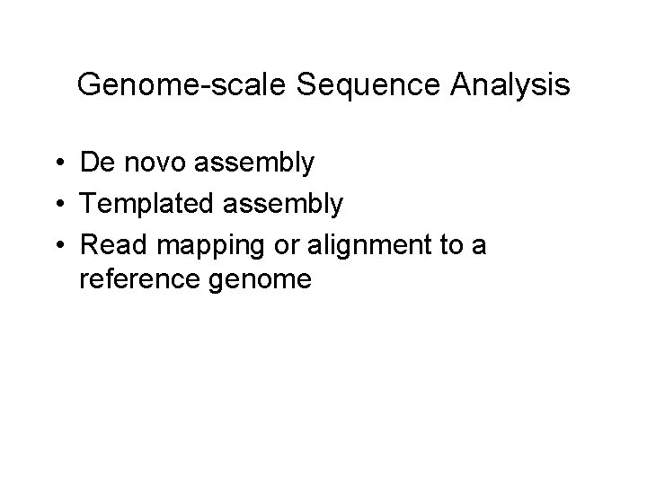 Genome-scale Sequence Analysis • De novo assembly • Templated assembly • Read mapping or