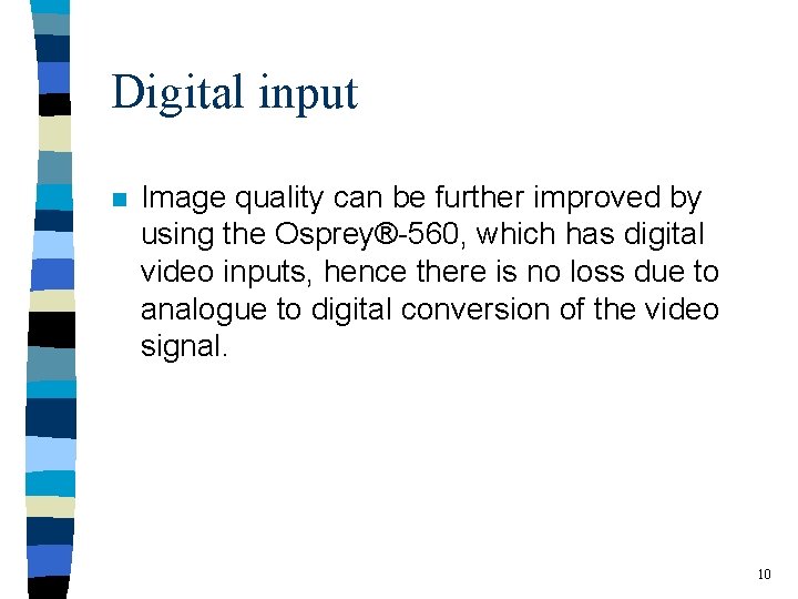 Digital input n Image quality can be further improved by using the Osprey®-560, which