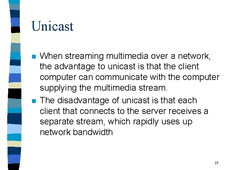 Unicast n n When streaming multimedia over a network, the advantage to unicast is