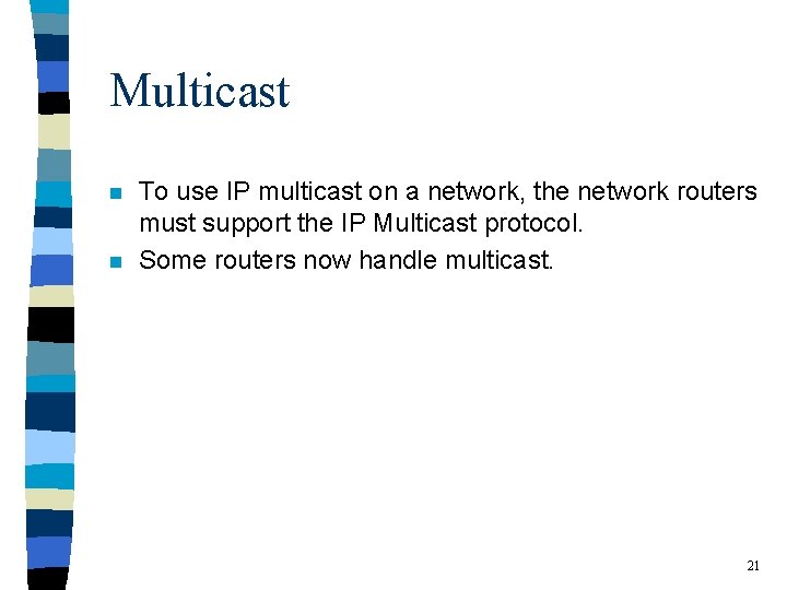 Multicast n n To use IP multicast on a network, the network routers must