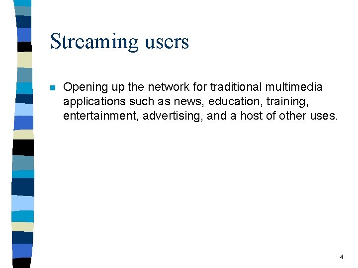 Streaming users n Opening up the network for traditional multimedia applications such as news,