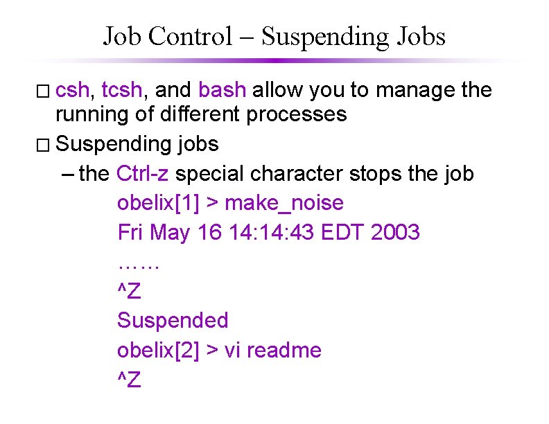 Job Control – Suspending Jobs � csh, tcsh, and bash allow you to manage