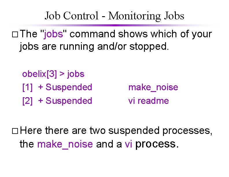 Job Control - Monitoring Jobs � The "jobs" command shows which of your jobs