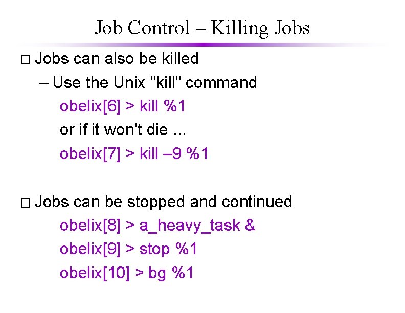 Job Control – Killing Jobs � Jobs can also be killed – Use the