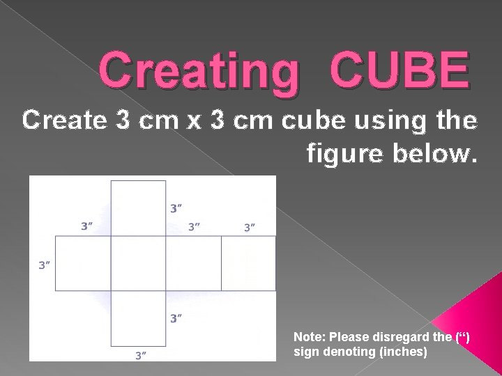 Creating CUBE Create 3 cm x 3 cm cube using the figure below. Note:
