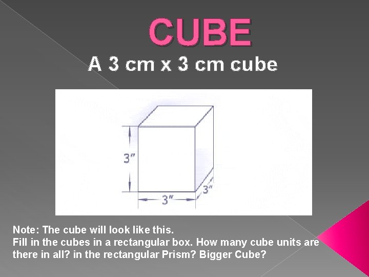 CUBE A 3 cm x 3 cm cube Note: The cube will look like