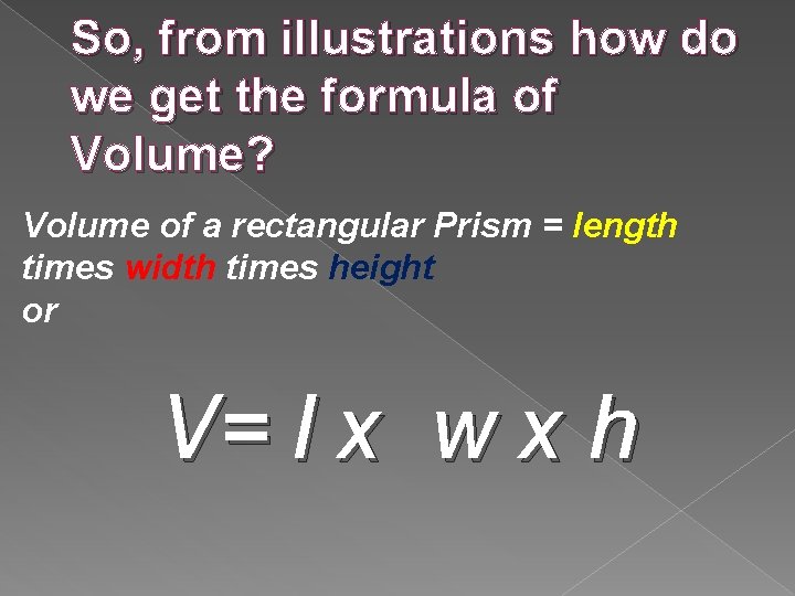 So, from illustrations how do we get the formula of Volume? Volume of a
