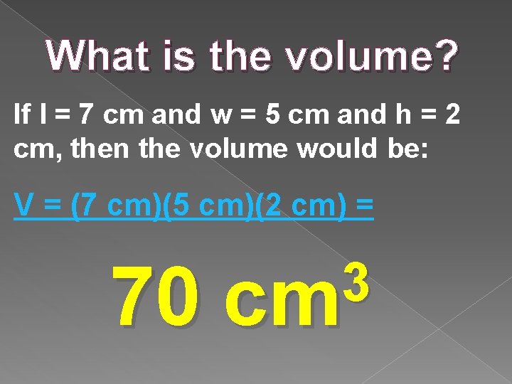 What is the volume? If l = 7 cm and w = 5 cm