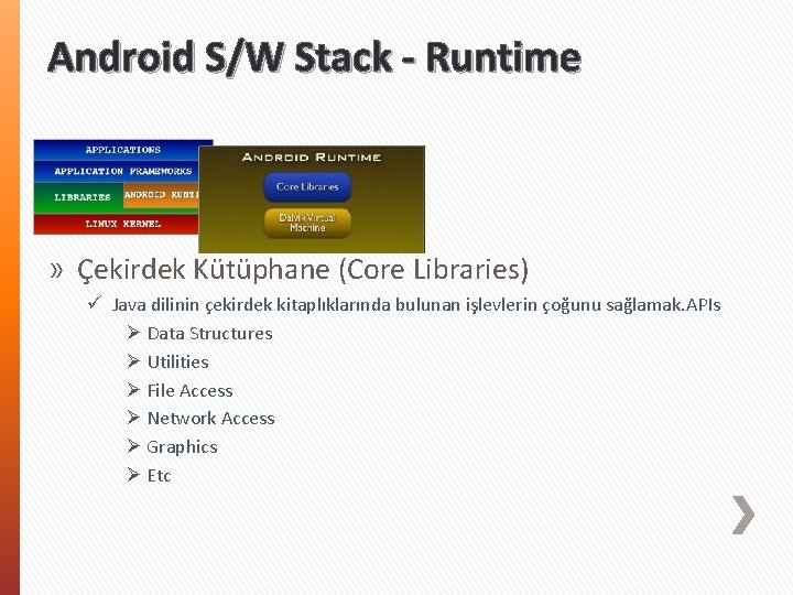 Android S/W Stack - Runtime » Çekirdek Kütüphane (Core Libraries) ü Java dilinin çekirdek