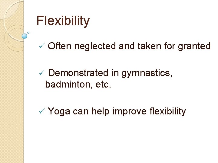 Flexibility ü ü ü Often neglected and taken for granted Demonstrated in gymnastics, badminton,