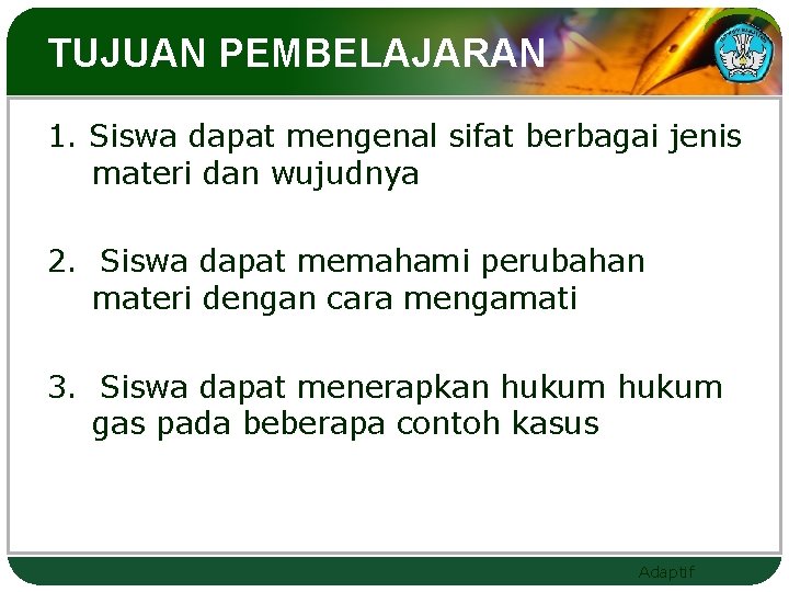 TUJUAN PEMBELAJARAN 1. Siswa dapat mengenal sifat berbagai jenis materi dan wujudnya 2. Siswa