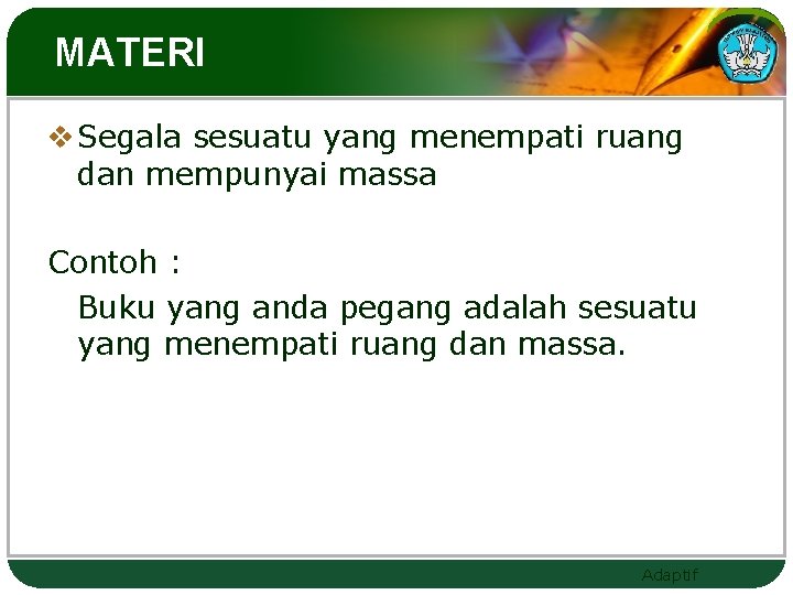 MATERI v Segala sesuatu yang menempati ruang dan mempunyai massa Contoh : Buku yang