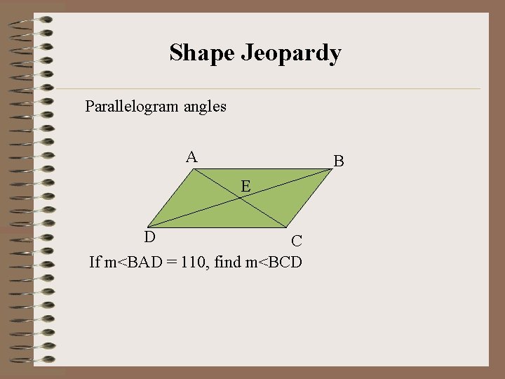 Shape Jeopardy Parallelogram angles A B E D C If m<BAD = 110, find