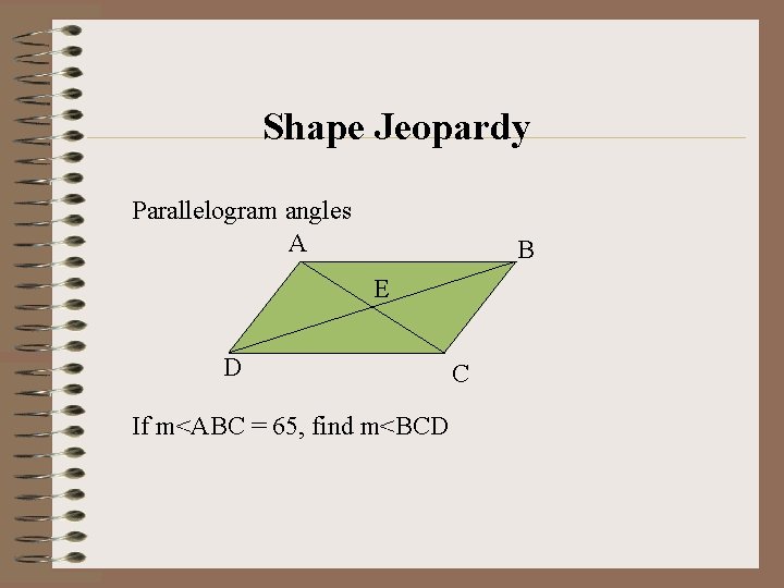 Shape Jeopardy Parallelogram angles A B E D If m<ABC = 65, find m<BCD