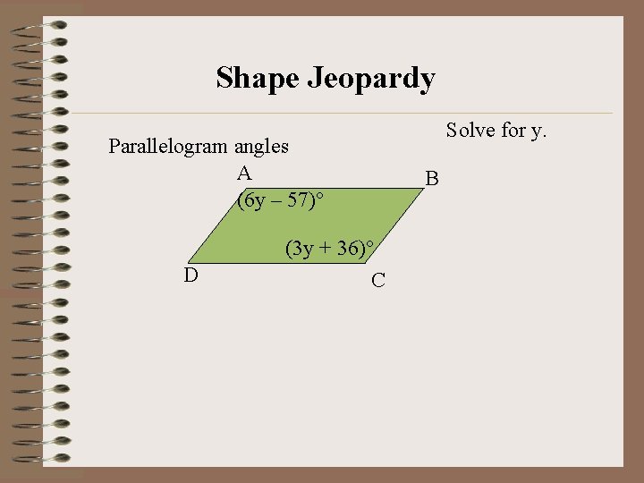 Shape Jeopardy Parallelogram angles A (6 y – 57)° D (3 y + 36)°