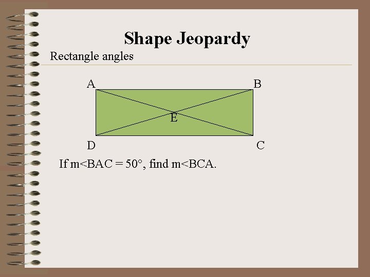 Shape Jeopardy Rectangles A B E D If m<BAC = 50°, find m<BCA. C