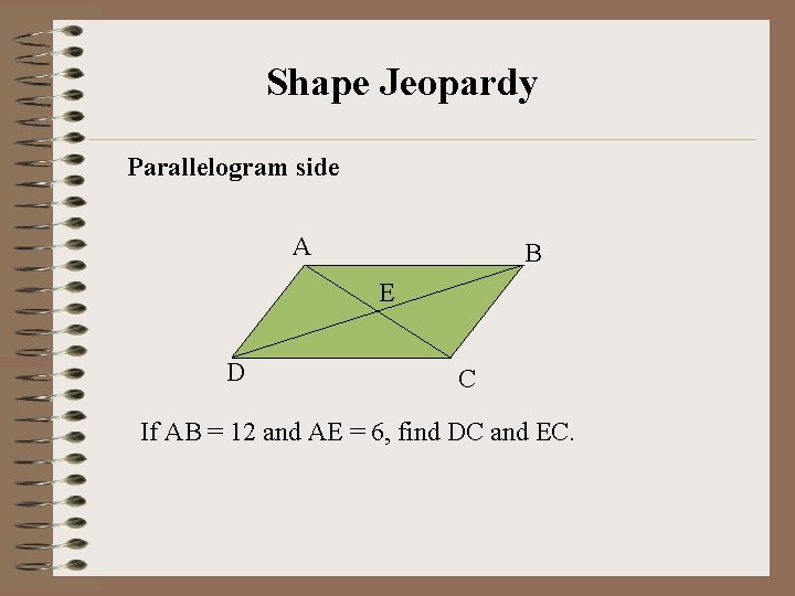 Shape Jeopardy Parallelogram side A B E D C If AB = 12 and