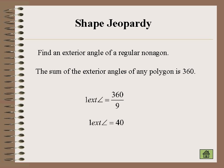 Shape Jeopardy Find an exterior angle of a regular nonagon. The sum of the