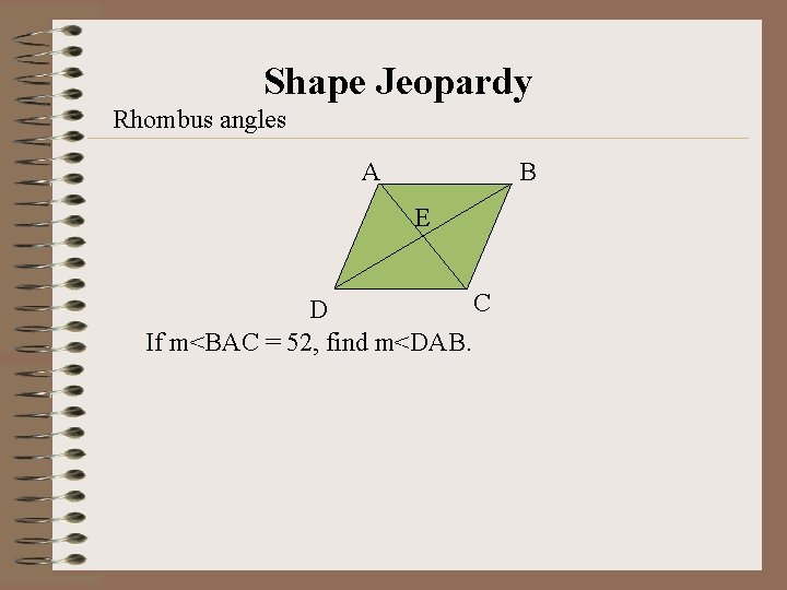 Shape Jeopardy Rhombus angles A B E C D If m<BAC = 52, find