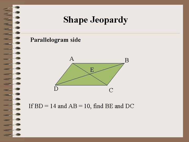 Shape Jeopardy Parallelogram side A B E D C If BD = 14 and