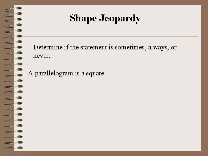 Shape Jeopardy Determine if the statement is sometimes, always, or never. A parallelogram is
