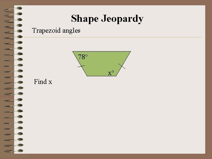 Shape Jeopardy Trapezoid angles 78° x° Find x 