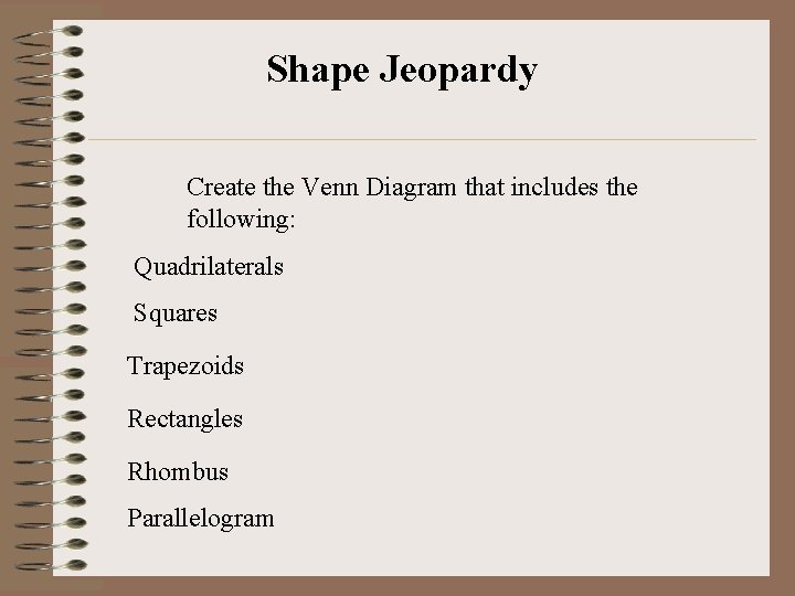 Shape Jeopardy Create the Venn Diagram that includes the following: Quadrilaterals Squares Trapezoids Rectangles